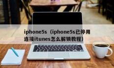 iphone5s（iphone5s已停用连接itunes怎么解锁教程）