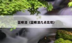 蓝眼泪（蓝眼泪几点出现）