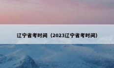 辽宁省考时间（2023辽宁省考时间）